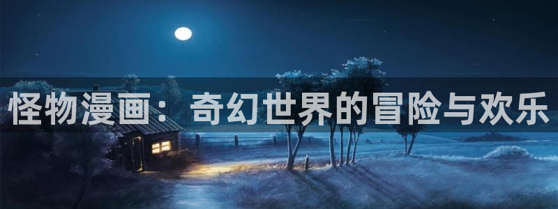 ber贝勒漫画：怪物漫画：奇幻世界的冒险与欢乐