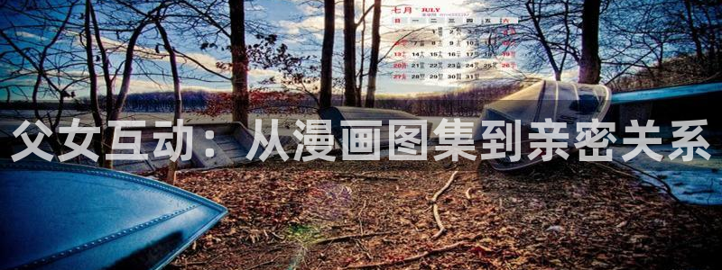 贝勒漫画官网网页：父女互动：从漫画图集到亲密关系