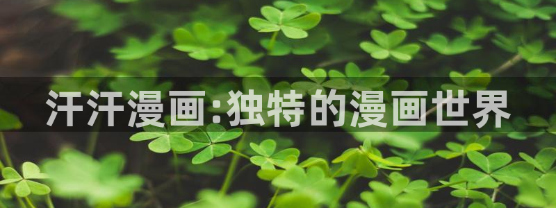 贝勒漫画大全：汗汗漫画:独特的漫画世界