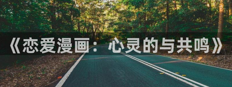 贝勒漫画网页版入口：《恋爱漫画：心灵的与共鸣》