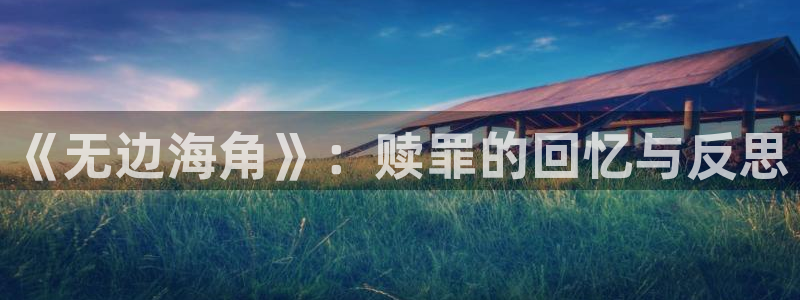 贝勒漫画免费在线观看全集：《无边海角》：赎罪的回忆与反思
