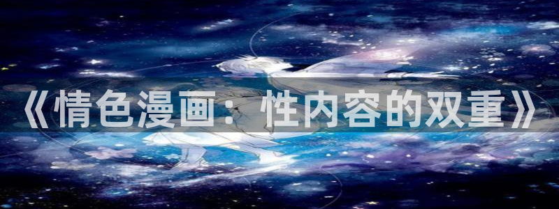 贝勒漫画在线观看虎视眈眈：《情色漫画：性内容的双重》