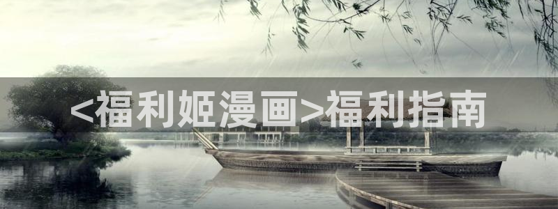 贝勒漫画登录入口：<福利姬漫画>福利指南