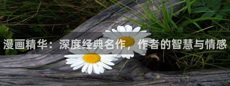 贝勒漫画免费看：漫画精华：深度经典名作，作者的智慧与情感