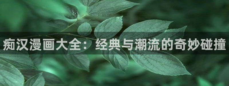 贝勒漫画下拉式：痴汉漫画大全：经典与潮流的奇妙碰撞