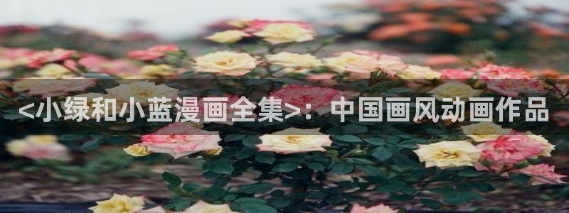 贝勒漫画h：<小绿和小蓝漫画全集>：中国画风动画作品