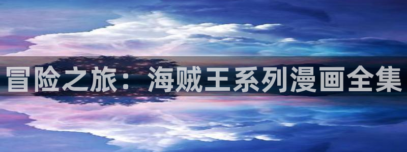 贝勒漫画网站：冒险之旅：海贼王系列漫画全集